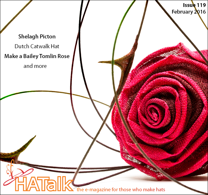 HATalk e-magazine Issue 119 - February 2016. Featuring a Bailey Tomlin Sinamay Rose Tutorial.